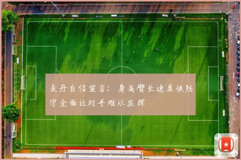 麦丹自信宣言：身高臂长速度快防守全面让对手难以发挥
