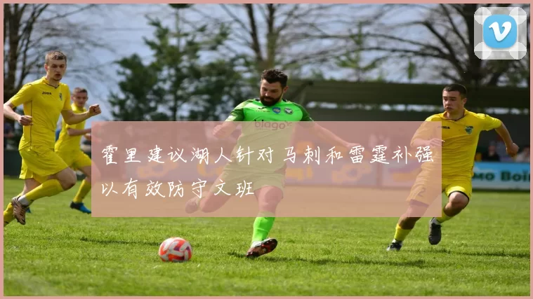 霍里建议湖人针对马刺和雷霆补强以有效防守文班
